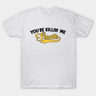 You're Killin' Me Smalls T-Shirt